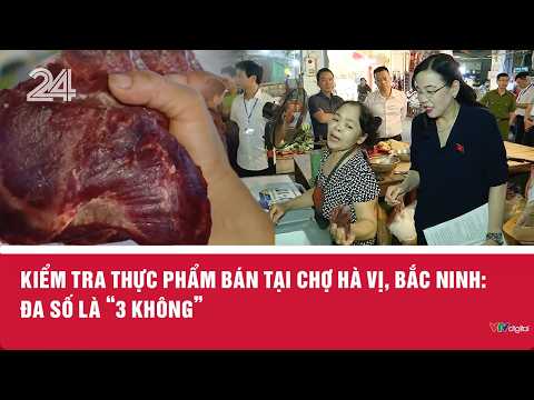 Kiểm tra thực phẩm bán tại chợ Hà Vị, Bắc Ninh: Đa số là '3 không' | VTV24