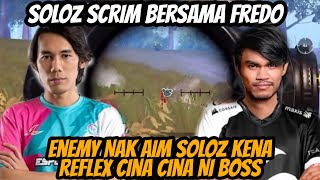 Soloz Scrim Bersama Fredo !!! Enemy Nak Aim Soloz Kena Reflex Cina Cina Ni Boss !!!