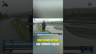 Hava Kəski̇n Dəyişdi - Qar Yağmağa Başladı