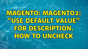 Magento: Magento2: "Use Default Value" for description. How to uncheck (2 Solutions!!)