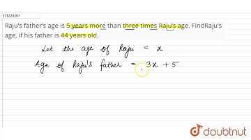 Raju’s father’s age is 5 years more than three times Raju’s age. FindRaju’s age, if his father i...
