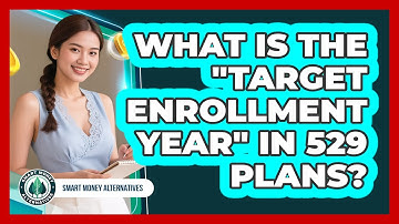 What Is The "target Enrollment Year" In 529 Plans? - Smart Money Alternatives