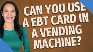 Can you use a EBT card in a vending machine?