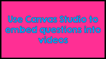 Using Canvas Studio to Embed Questions Into a Video