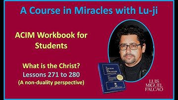 Lu-ji - ACIM Workbook for Students - Part II - What is the Christ - Lessons 271 to  280
