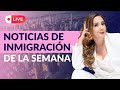 ⚖️Noticias de Inmigracion de la Semana - Inmigrando con Kathia