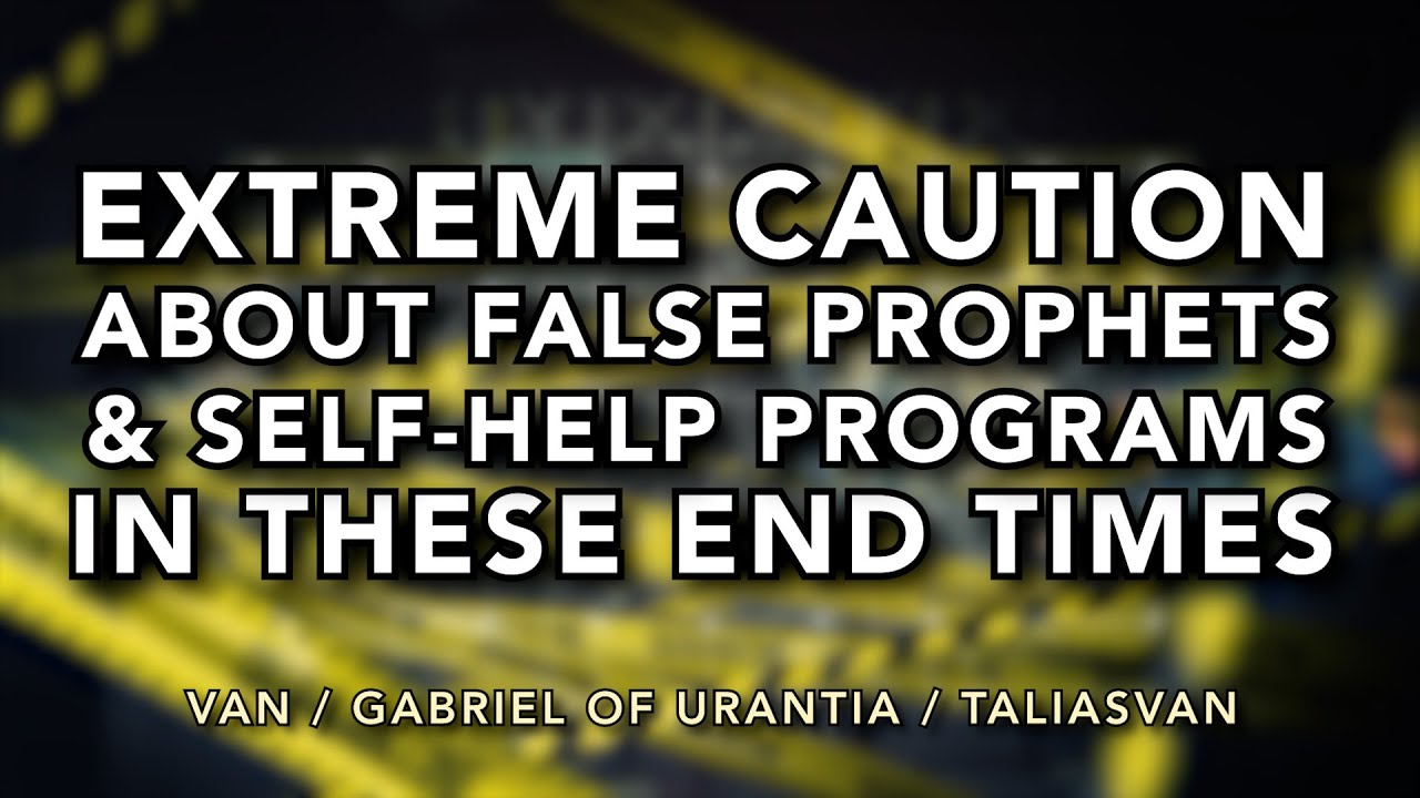 Extreme Caution About False Prophets & Self-Help Programs In These End Times
