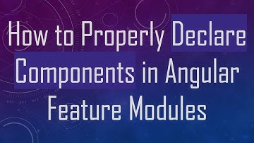How to Properly Declare Components in Angular Feature Modules