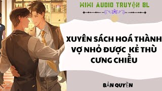 [ Audio Truyện BL ] Xuyên Sách Hoá Thành Vợ Nhỏ Được Kẻ Thù Cưng Chiều - Truyện Đam Mỹ 