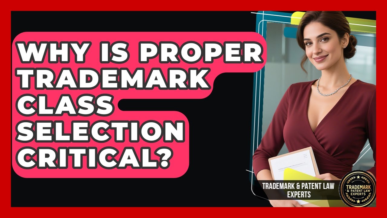 Why Is Proper Trademark Class Selection Critical? - Trademark and Patent Law Experts