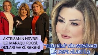 &quot;YUXU KİMİ&quot;-NİN SƏRVİNAZI AİLƏSİ İLƏ-ÖZƏL GÖRÜNTÜLƏR-AKTRİSANINNƏVƏSİ İLƏ RƏQSİ KÖVRƏLTDİ