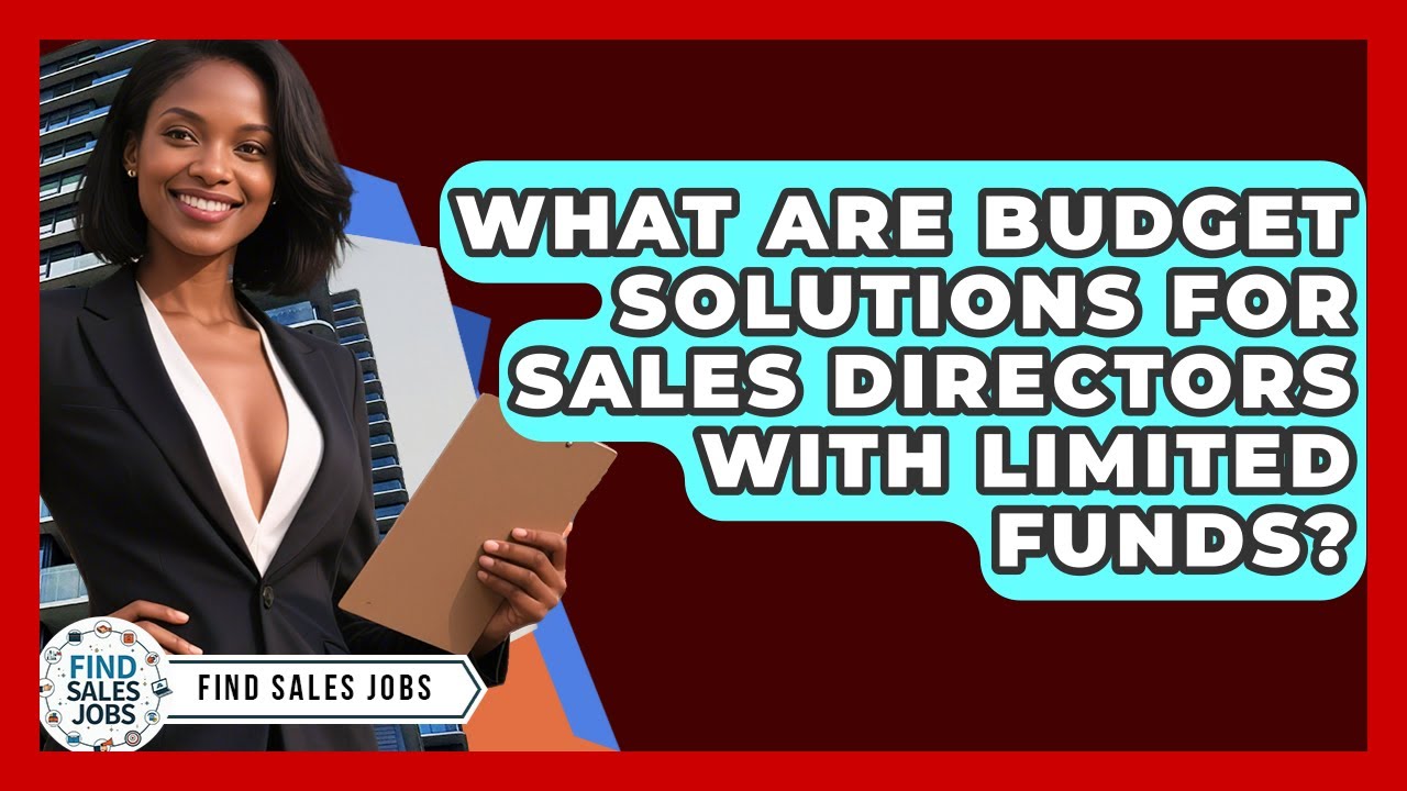 What Are Budget Solutions For Sales Directors With Limited Funds? - Find Sales Jobs