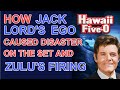 How JACK LORD'S EGO caused disaster on the set of HAWAII FIVE-O and ended in the firing of ZULU!