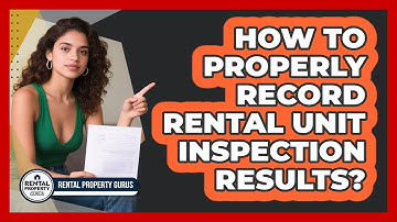 How To Properly Record Rental Unit Inspection Results?