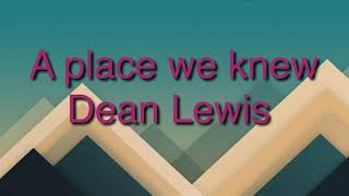 Dean Lewis — A place we knew lyrics