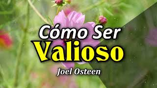 Cómo Ser una Persona Valiosa  Por Joel Osteen