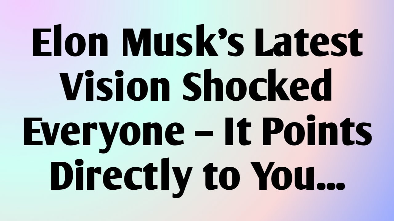 Elon Musk’s Latest Vision Shocked Everyone – It Points Directly to You...
