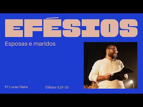 A unidade entre esposas e maridos | Efésios 5.21 - 33 | Pr. Lucas Vieira