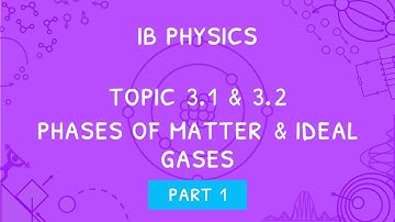 IB Physics Topic 3.1 & 3.2 (Part 1): Internal Energy, Phases of Matter, Ideal Gases & Phase Changes