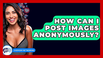 How Can I Post Images Anonymously? - Everyday-Networking