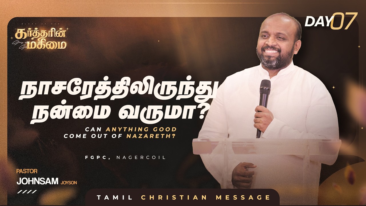நாசரேத்திலிருந்து நன்மை வருமோ? | | கர்த்தரின் மகிமை DAY 07 | PAS. JOHNSAM JOYSON | FGPC NAGERCOIL