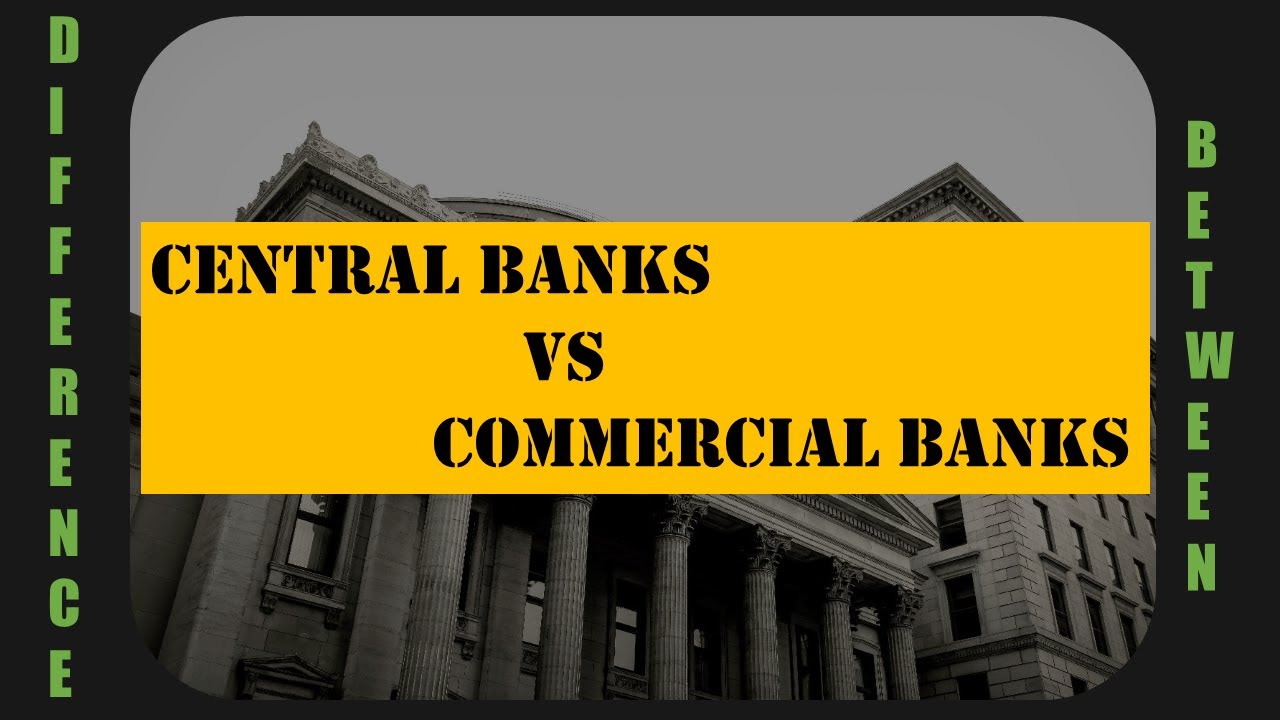 Central Banks Vs. Commercial Banks The Difference Between Them YouTube