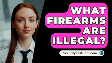 What Firearms Are Illegal? - SecurityFirstCorp.com