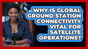 Why Is Global Ground Station Connectivity Vital For Satellite Operations? - Warriors In Space