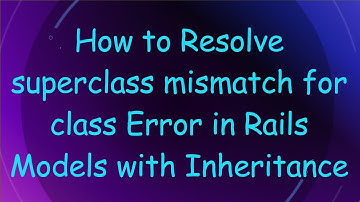 How to Resolve superclass mismatch for class Error in Rails Models with Inheritance