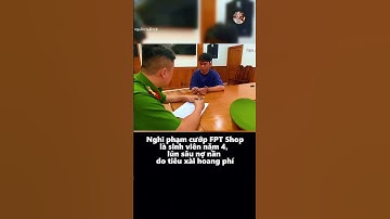 Sinh viên năm 4 cướp FPT Shop vì nợ 180 triệu do tiêu xài hoang phí