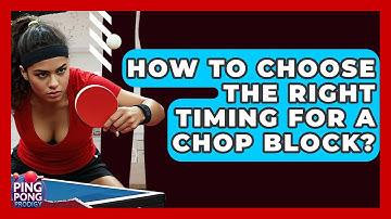 How To Choose The Right Timing For A Chop Block? - Ping Pong Prodigy