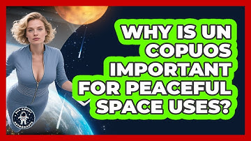 Why Is UN COPUOS Important For Peaceful Space Uses? - All About Astronauts