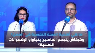 ما هي أهمية الصحة النفسية في العمل؟ وكيفاش ينجمو العاملين يتجاوزو الإضطرابات النفسية؟