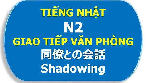 #2/4 TIẾNG NHẬT GIAO TIẾP VĂN PHÒNG  || Shadowing N2 || 同僚との会話