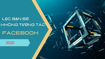 Cách lọc bạn bè không tương tác trên facebook - lọc bạn bè không tương tác năm 2021 | Vũ Hữu Tài