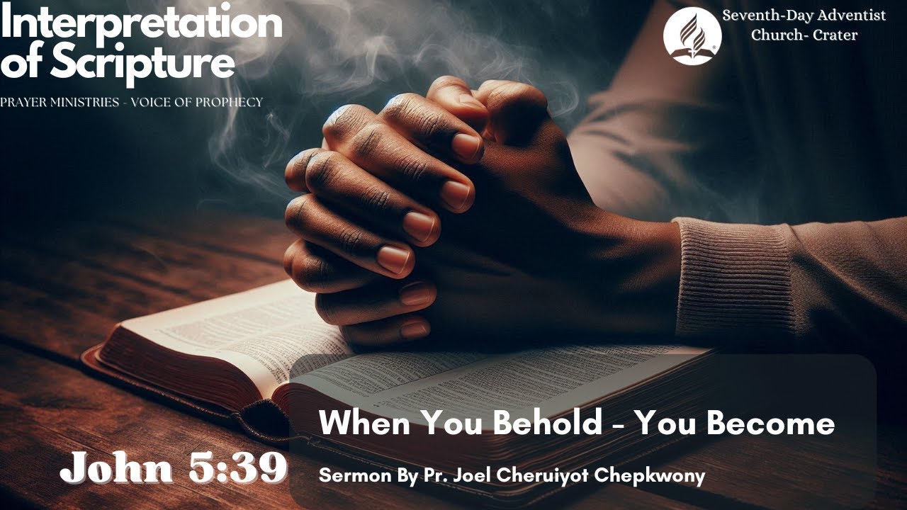 SABBATH SERMON: WHEN YOU BEHOLD YOU BECOME| JOHN 5:39| Pr. Joel ...