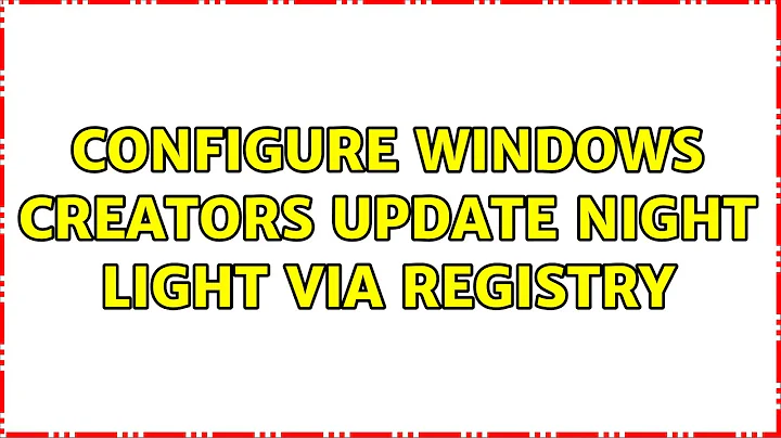 Configure Windows Creators Update Night Light via Registry (2 Solutions!!)