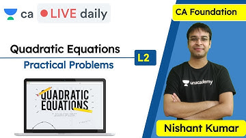 Quadratic Equations L2 | Practical Problems | Unacademy CA Foundation | Nishant Kumar