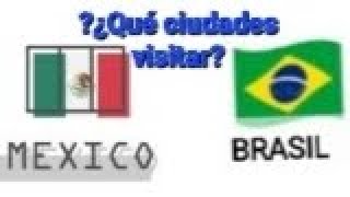 ?¿Qué Ciudades visitar en MEXICO o BRASIL?