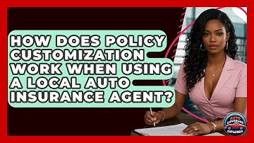 How Does Policy Customization Work When Using A Local Auto Insurance Agent?