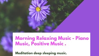 Morning Relaxing Music - Piano Music,Positive Feelings and Energy . study music,