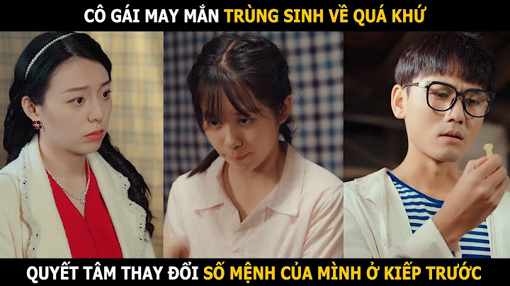 Cô gái may mắn trùng sinh về quá khứ, quyết tâm thay đổi số mệnh của mình ở kiếp trước