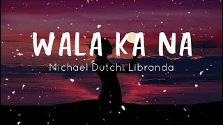 Wala Ka Na - Michael Dutchi Libranda - Lyrics