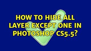 How to hide all layer except one in photoshop cs5.5? (2 Solutions!!)