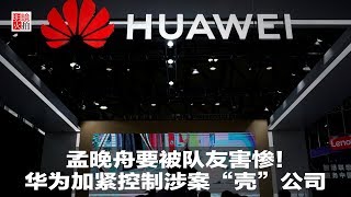 明镜焦点 | 孟晚舟要被队友害惨!华为加紧控制涉案“壳”公司(20190108)
