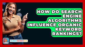 How Do Search Engine Algorithms Influence Organic Keyword Rankings? - SearchEnginesHub.com