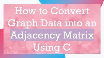 How to Convert Graph Data into an Adjacency Matrix Using C