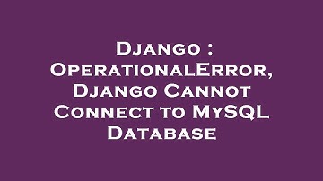 Django : OperationalError, Django Cannot Connect to MySQL Database