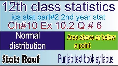 q6 ex10.2 ch10 normal distribution ics stats part2 12th statistics chapter 10/stats rauf