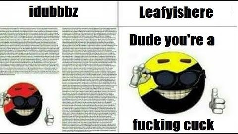 Why Idubbz is a cuck,and Leafy is a Chad